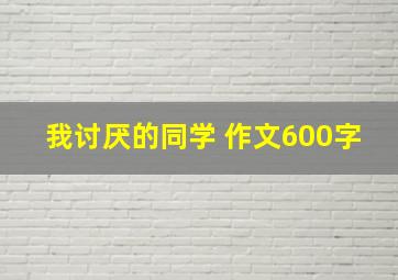 我讨厌的同学 作文600字